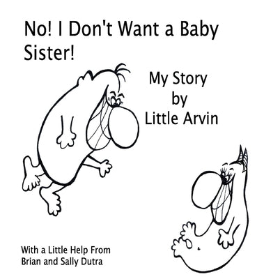 No! I Don't Want a Baby Sister!: My Story by Little Arvin by Dutra, Sally