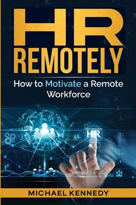 HR Remotely: How to Motivate a Remote Workforce by Kennedy, Michael