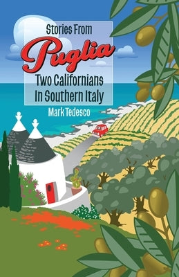 Stories From Puglia: Two Californians in Southern Italy by Tedesco, Mark
