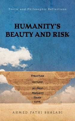 Humanity's Beauty and Risk: Poetic and Philosophic Reflections by Shalabi, Ahmed Fathi