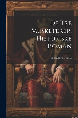 De Tre Musketerer, Historiske Roman by Dumas, Alexandre