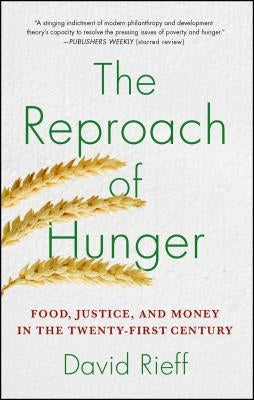 The Reproach of Hunger: Food, Justice, and Money in the Twenty-First Century by Rieff, David