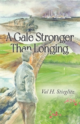A Gale Stronger Than Longing: Or How to Play Golf in the Land of Memory by Stieglitz, Val H.