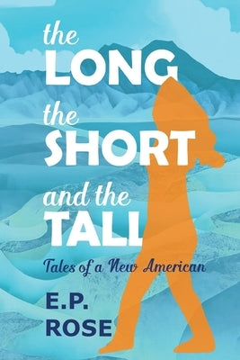 The Long, the Short and the Tall: Tales of a New American by Rose, E. P.
