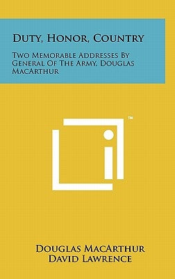 Duty, Honor, Country: Two Memorable Addresses By General Of The Army, Douglas MacArthur by MacArthur, Douglas