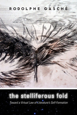 The Stelliferous Fold: Toward a Virtual Law of Literature's Self-Formation by GaschÃ©, Rodolphe
