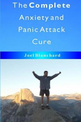 The Complete Anxiety and Panic Attack Cure by Blanchard, Joel