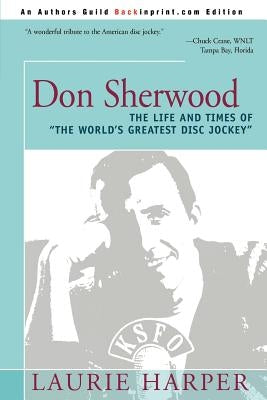 Don Sherwood: The Life and Times of the World's Greatest Disc Jockey by Harper, Laurie