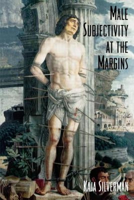 Male Subjectivity at the Margins by Silverman, Kaja
