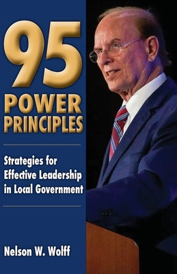 95 Power Principles: Strategies for Effective Leadership in Local Government by Wolff, Nelson W.
