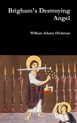 Brigham's Destroying Angel by Hickman, William Adams