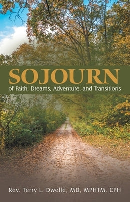 Sojourn: of Faith, Dreams, Adventure, and Transitions by Dwelle Mphtm Cph, Terry L.