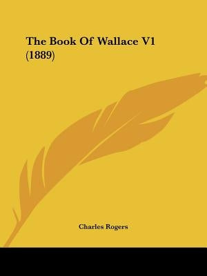 The Book Of Wallace V1 (1889) by Rogers, Charles
