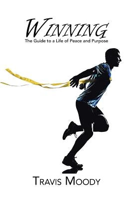 Winning: The Guide to a Life of Peace and Purpose by Moody, Travis
