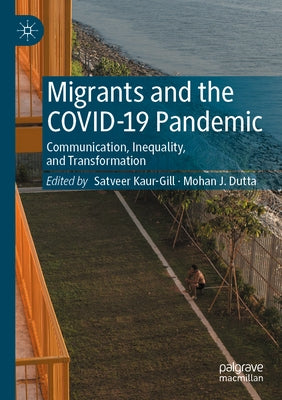 Migrants and the Covid-19 Pandemic: Communication, Inequality, and Transformation by Kaur-Gill, Satveer