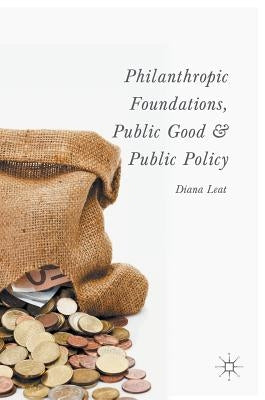 Philanthropic Foundations, Public Good and Public Policy by Leat, Diana