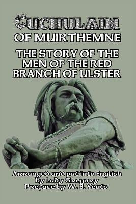 Cuchulain of Muirthemne: The Story of the Men of the Red Branch of Ulster by Gregory, Lady