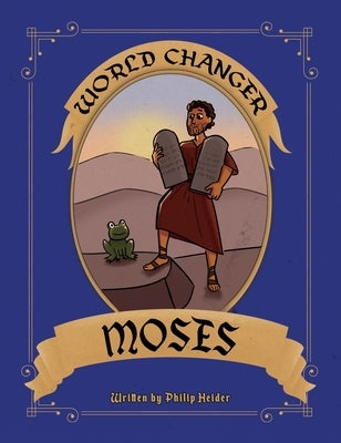 World Changer Moses: A Children's Book about Moses and How He Changed the World by Heider, Philip