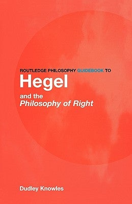 Routledge Philosophy GuideBook to Hegel and the Philosophy of Right by Knowles, Dudley
