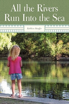 All the Rivers Run Into the Sea by Stauffer, Kathleen