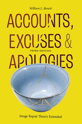 Accounts, Excuses, and Apologies: Image Repair Theory Extended by Benoit, William L.