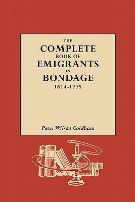 Complete Book of Emigrants in Bondage, 1614-1775 by Coldham, Peter Wilson