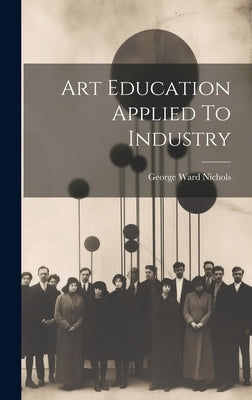 Art Education Applied To Industry by Nichols, George Ward