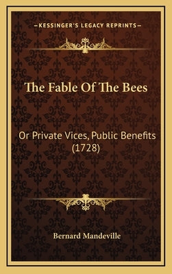 The Fable Of The Bees: Or Private Vices, Public Benefits (1728) by Mandeville, Bernard
