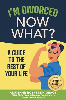 I'm Divorced. Now What?: A Guide to the Rest of Your Life by Grace, Cfp(r) Cdfa(tm)