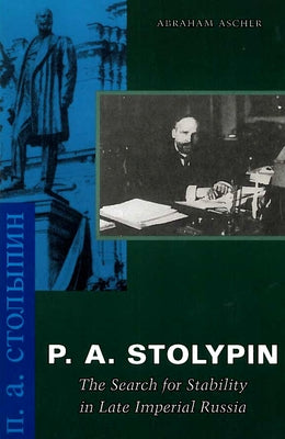 P. A. Stolypin: The Search for Stability in Late Imperial Russia by Ascher, Abraham