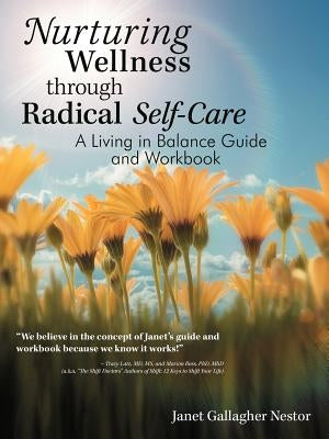Nurturing Wellness Through Radical Self-Care: A Living in Balance Guide and Workbook by Nestor, Janet Gallagher