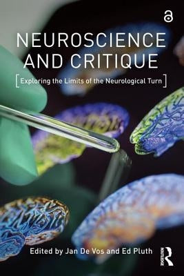 Neuroscience and Critique: Exploring the Limits of the Neurological Turn by De Vos, Jan