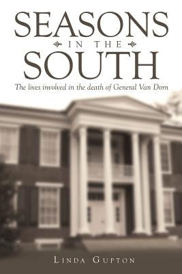 Seasons in the South: The Lives Involved in the Death of General Van Dorn by Gupton, Linda
