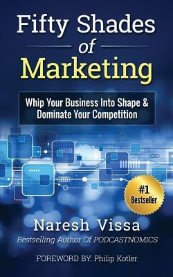 Fifty Shades Of Marketing: Whip Your Business Into Shape & Dominate Your Competition by Kotler, Philip