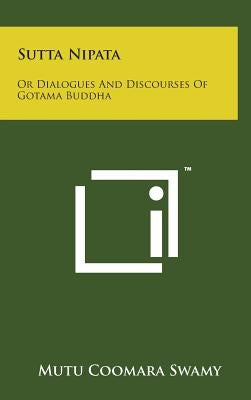 Sutta Nipata: Or Dialogues and Discourses of Gotama Buddha by Swamy, Mutu Coomara