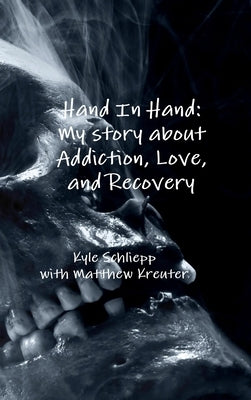 Hand In Hand: My story about Addiction, Love, and Recovery by Kreuter, Matthew
