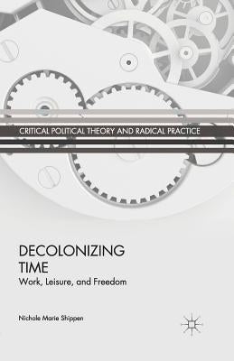 Decolonizing Time: Work, Leisure, and Freedom by Shippen, N.