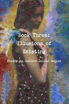 Book Three: Illusions of Existing by Daquin, Candice Louisa