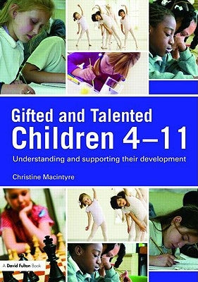 Gifted and Talented Children 4-11: Understanding and Supporting their Development by MacIntyre, Christine