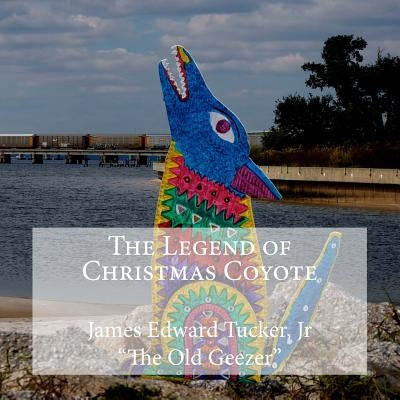 The Legend of Christmas Coyote by Tucker, James Edward, Jr.