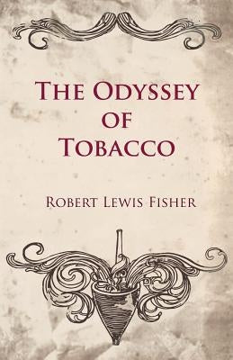 The Odyssey of Tobacco by Fisher, Robert Lewis