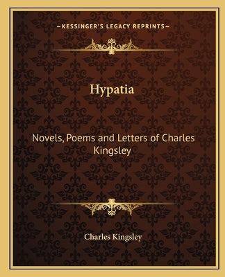 Hypatia: Novels, Poems and Letters of Charles Kingsley by Kingsley, Charles