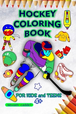 Hockey coloring book: Coloring Pages For Kids And Teens That Are Designed To Reduce Anxiety by Caddel, Nevaeh