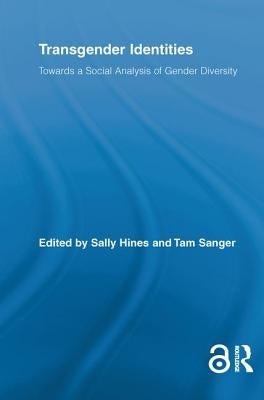 Transgender Identities: Towards a Social Analysis of Gender Diversity by Hines, Sally