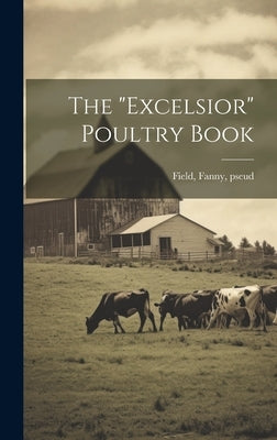 The "Excelsior" Poultry Book by Field, Fanny Pseud