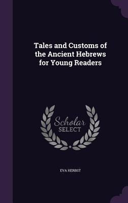 Tales and Customs of the Ancient Hebrews for Young Readers by Herbst, Eva