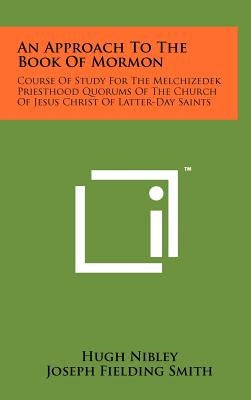 An Approach To The Book Of Mormon: Course Of Study For The Melchizedek Priesthood Quorums Of The Church Of Jesus Christ Of Latter-Day Saints by Nibley, Hugh