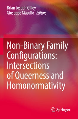 Non-Binary Family Configurations: Intersections of Queerness and Homonormativity by Gilley, Brian Joseph