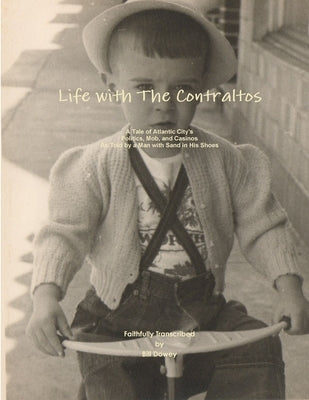 Life with the Contraltos - A Tale of Atlantic City's Politics, Mob, and Casinos as Told by a Man with Sand in His Shoes by Dowey, Bill