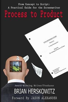 Process to Product: From Concept to Script: A Practical Guide for the Screenwriter by Herskowitz, Brian